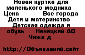 Новая куртка для маленького модника › Цена ­ 2 500 - Все города Дети и материнство » Детская одежда и обувь   . Ненецкий АО,Чижа д.